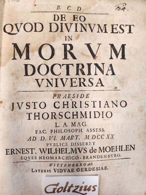 Moehlen, Ernest. Wilhelmus de; Praeses: Thorschmid, Justus Christian De eo quod divinum est in morum doctrina universa [...] Wittenberg Wed. Gerdes 1720