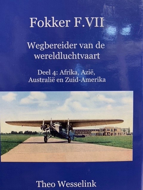 WESSELINK, TH., Fokker F.VII - wegbereider van de wereldluchtvaart Deel 4: Afrika, Azie, Australie en Zuid-Amerika.