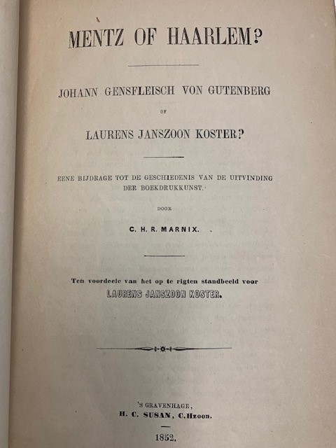 MARNIX, C.H.R., Mentz of Haarlem? Johann Gensfleisch Gutenberg of Laurens Janszoon Koster? Eene bijdrage tot de geschiedenis van de uitvinding der boekdrukkunst.