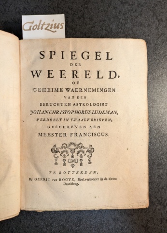 [Kersteman, Franciscus Lievens] Spiegel der weereld, of Geheime waernemingen van den beruchten astrologist Johan Christophorus Ludeman, verdeelt in twaalf brieven, geschreven aen Meester Franciscus.